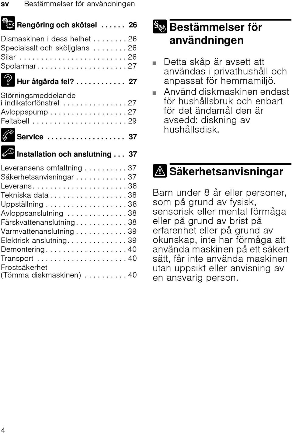 .................. 37 5 Installation och anslutning... 37 Leveransens omfattning.......... 37 Säkerhetsanvisningar............ 37 Leverans...................... 38 Tekniska data.................. 38 Uppställning.