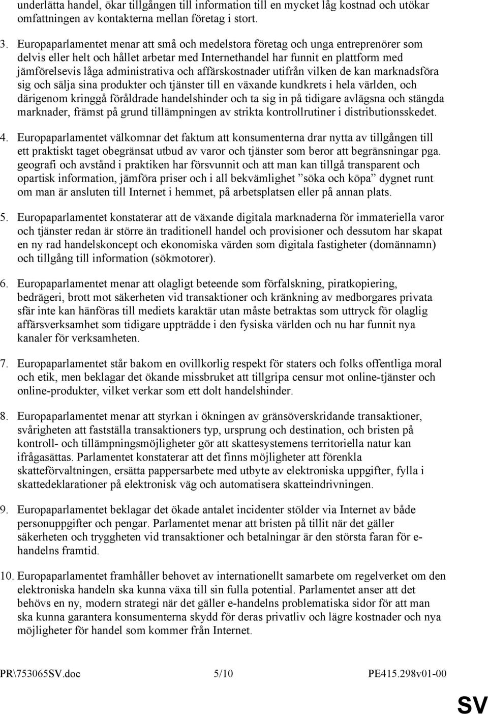 och affärskostnader utifrån vilken de kan marknadsföra sig och sälja sina produkter och tjänster till en växande kundkrets i hela världen, och därigenom kringgå föråldrade handelshinder och ta sig in