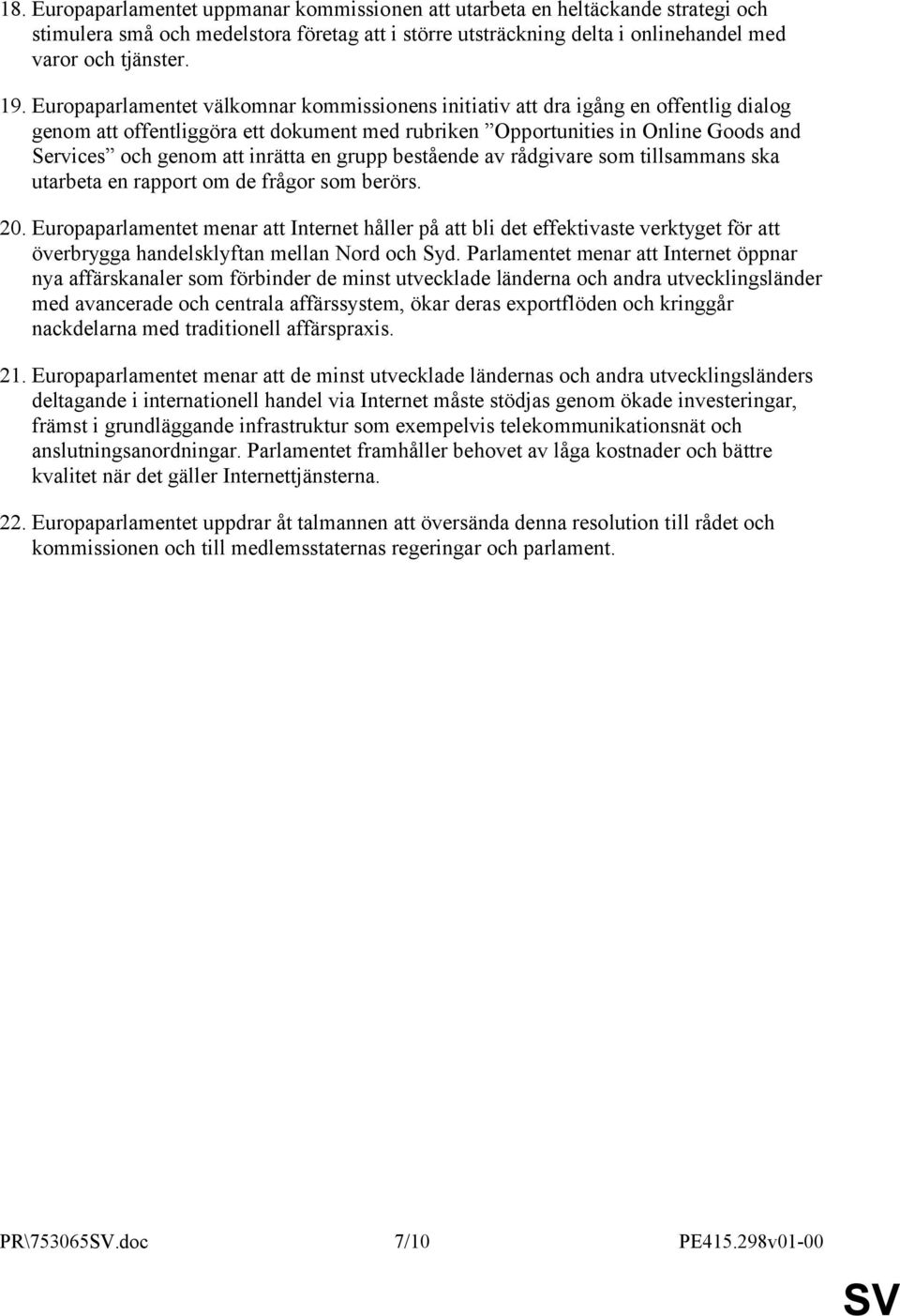 inrätta en grupp bestående av rådgivare som tillsammans ska utarbeta en rapport om de frågor som berörs. 20.