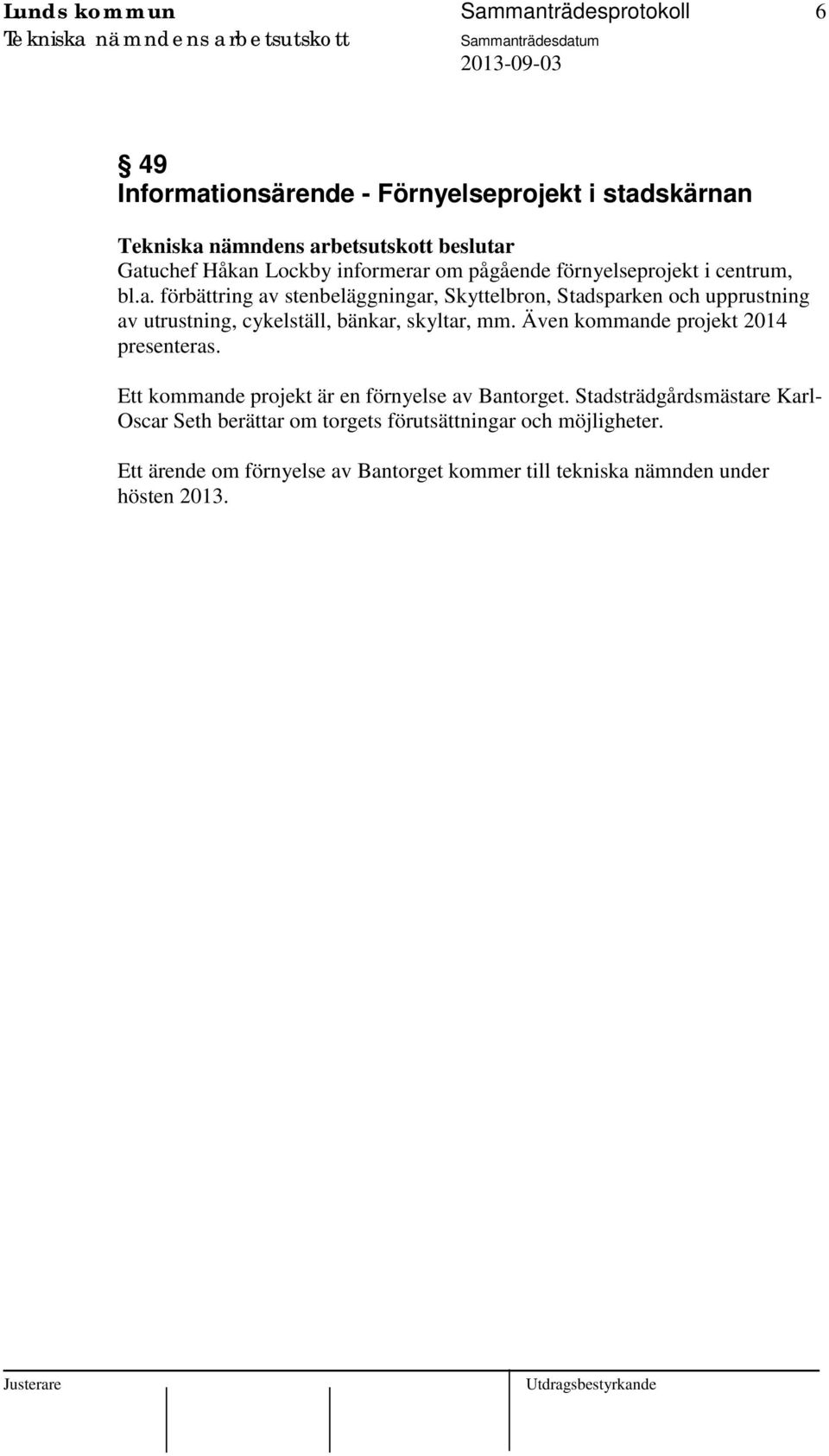 förbättring av stenbeläggningar, Skyttelbron, Stadsparken och upprustning av utrustning, cykelställ, bänkar, skyltar, mm.