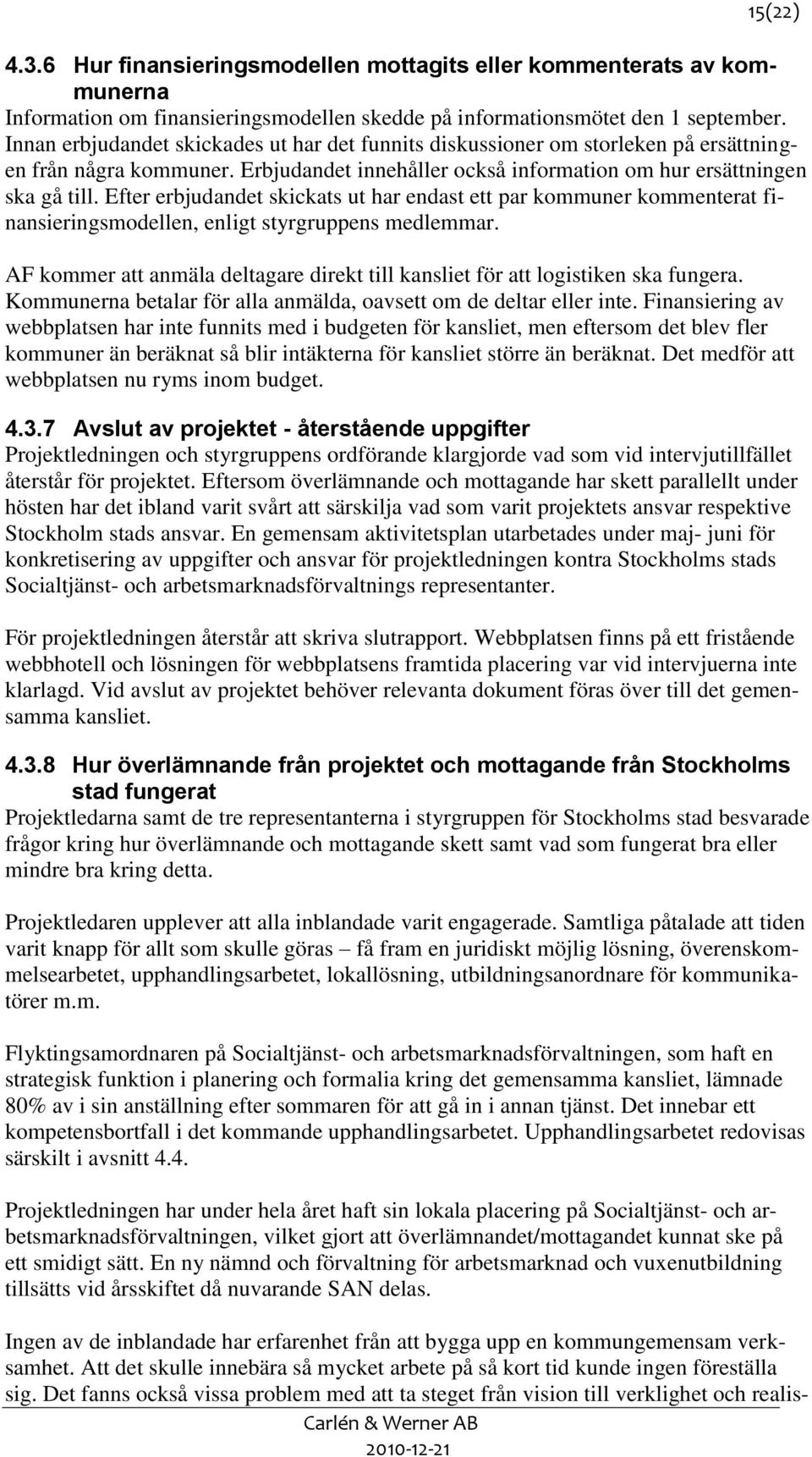 Efter erbjudandet skickats ut har endast ett par kommuner kommenterat finansieringsmodellen, enligt styrgruppens medlemmar.