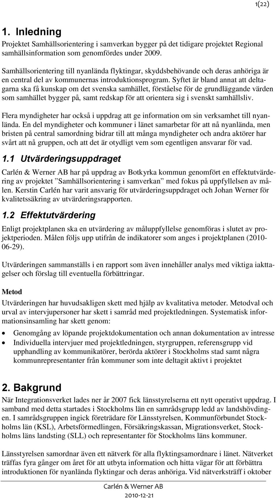 Syftet är bland annat att deltagarna ska få kunskap om det svenska samhället, förståelse för de grundläggande värden som samhället bygger på, samt redskap för att orientera sig i svenskt samhällsliv.