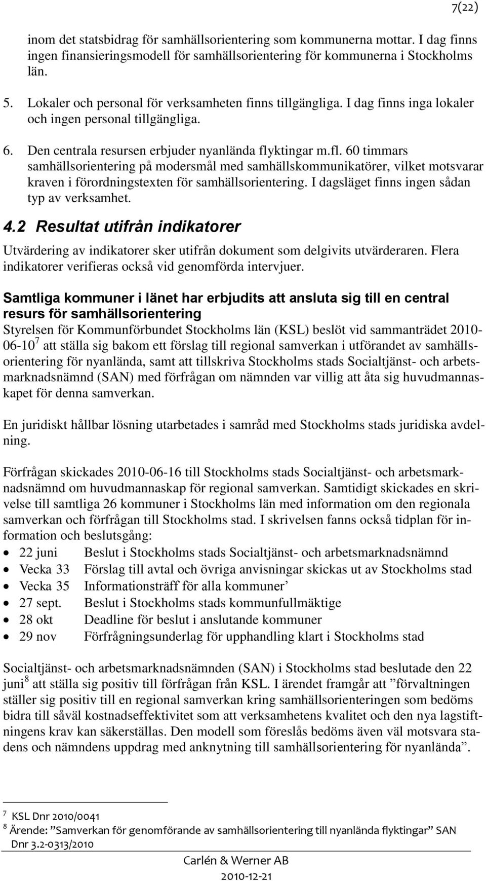 ktingar m.fl. 60 timmars samhällsorientering på modersmål med samhällskommunikatörer, vilket motsvarar kraven i förordningstexten för samhällsorientering.