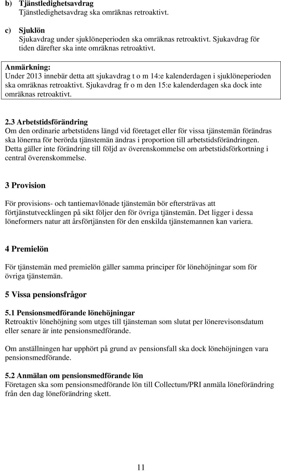 Sjukavdrag fr o m den 15:e kalenderdagen ska dock inte omräknas retroaktivt. 2.