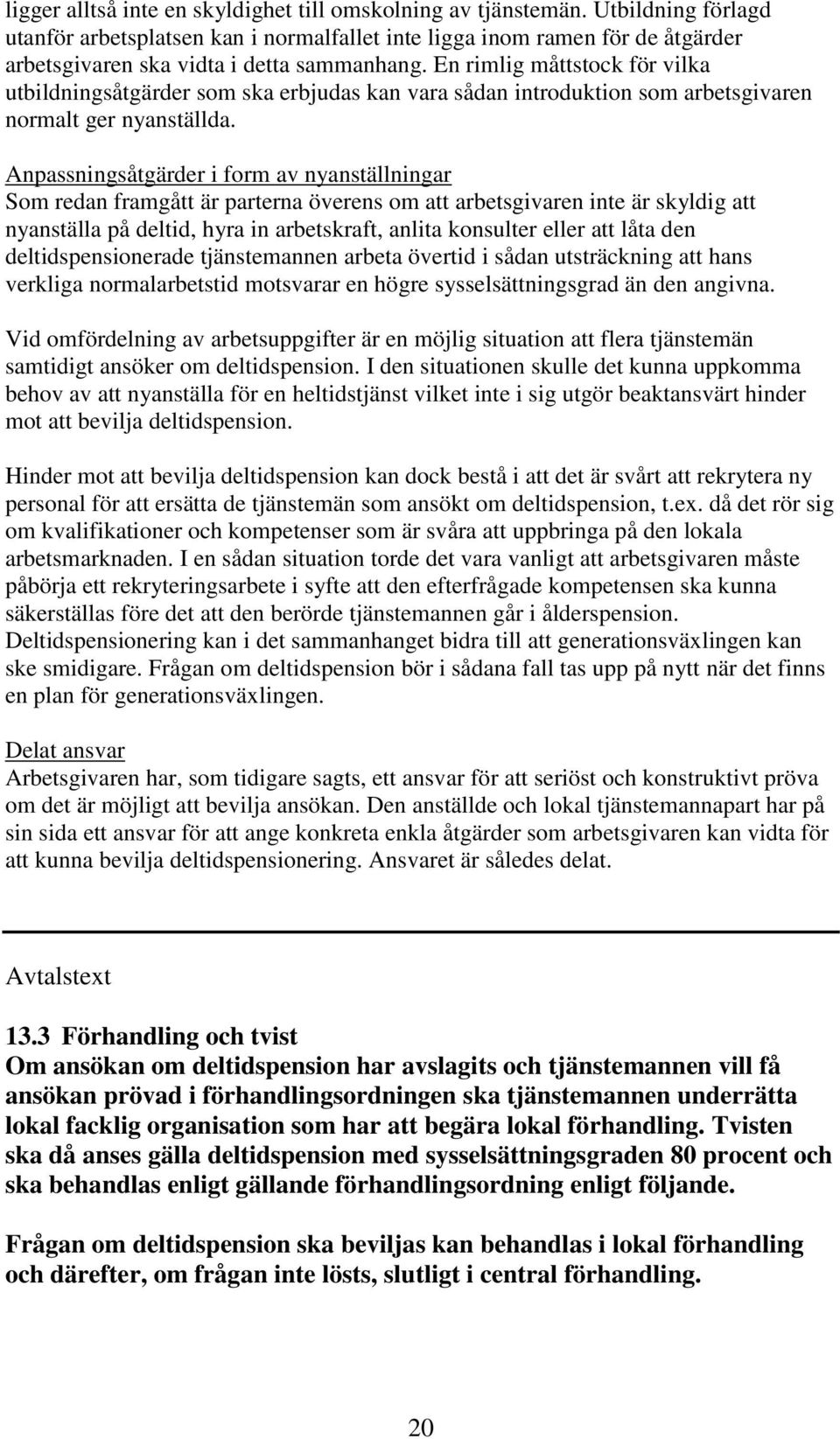 En rimlig måttstock för vilka utbildningsåtgärder som ska erbjudas kan vara sådan introduktion som arbetsgivaren normalt ger nyanställda.