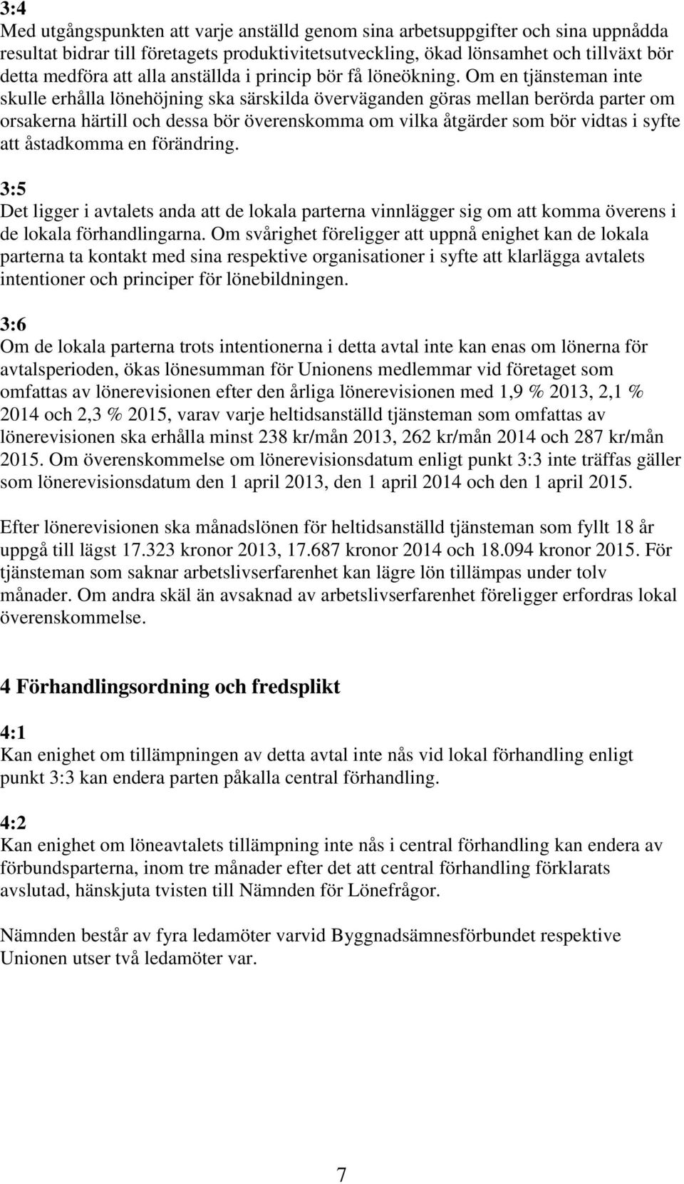 Om en tjänsteman inte skulle erhålla lönehöjning ska särskilda överväganden göras mellan berörda parter om orsakerna härtill och dessa bör överenskomma om vilka åtgärder som bör vidtas i syfte att