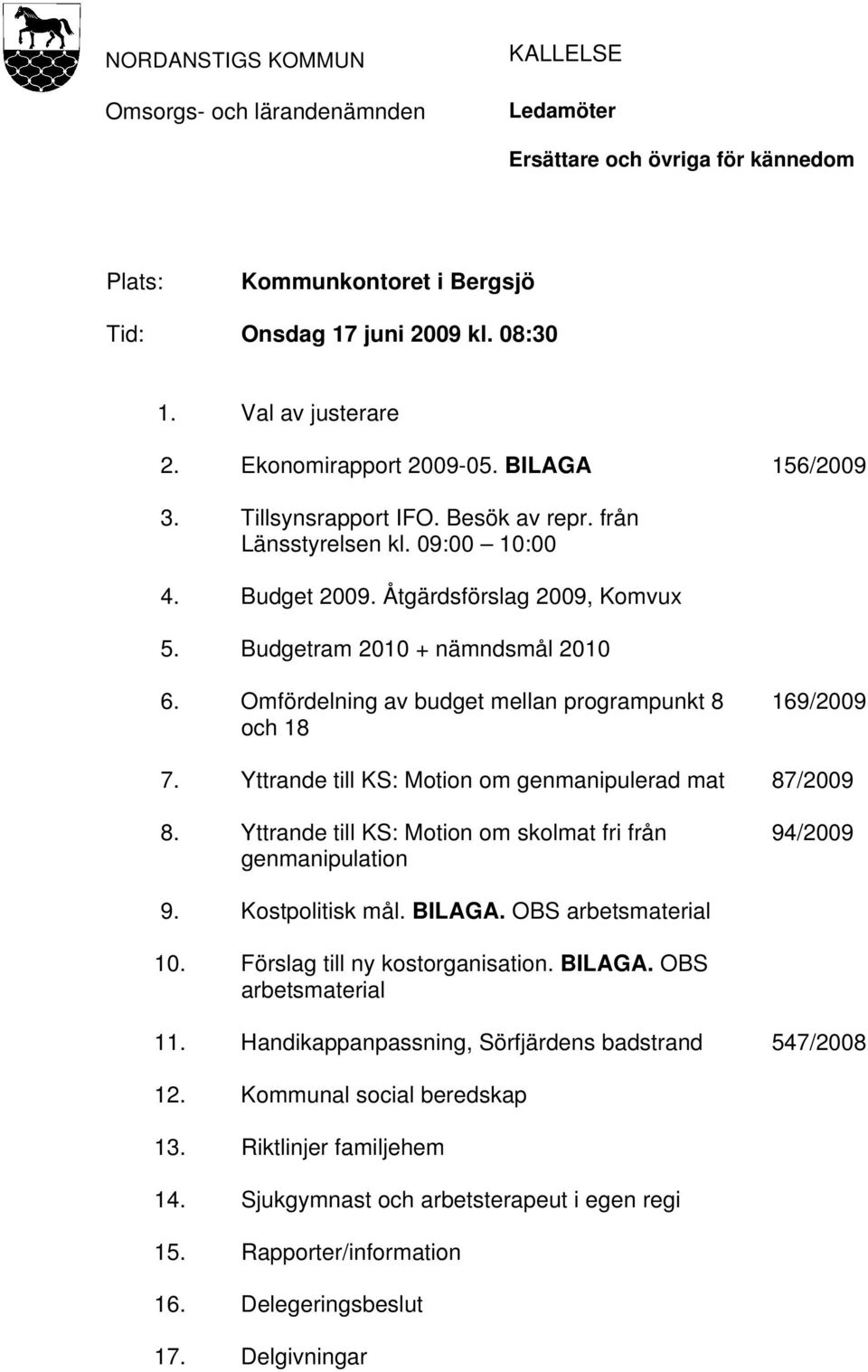 Omfördelning av budget mellan programpunkt 8 och 18 169/2009 7. Yttrande till KS: Motion om genmanipulerad mat 87/2009 8. Yttrande till KS: Motion om skolmat fri från genmanipulation 94/2009 9.