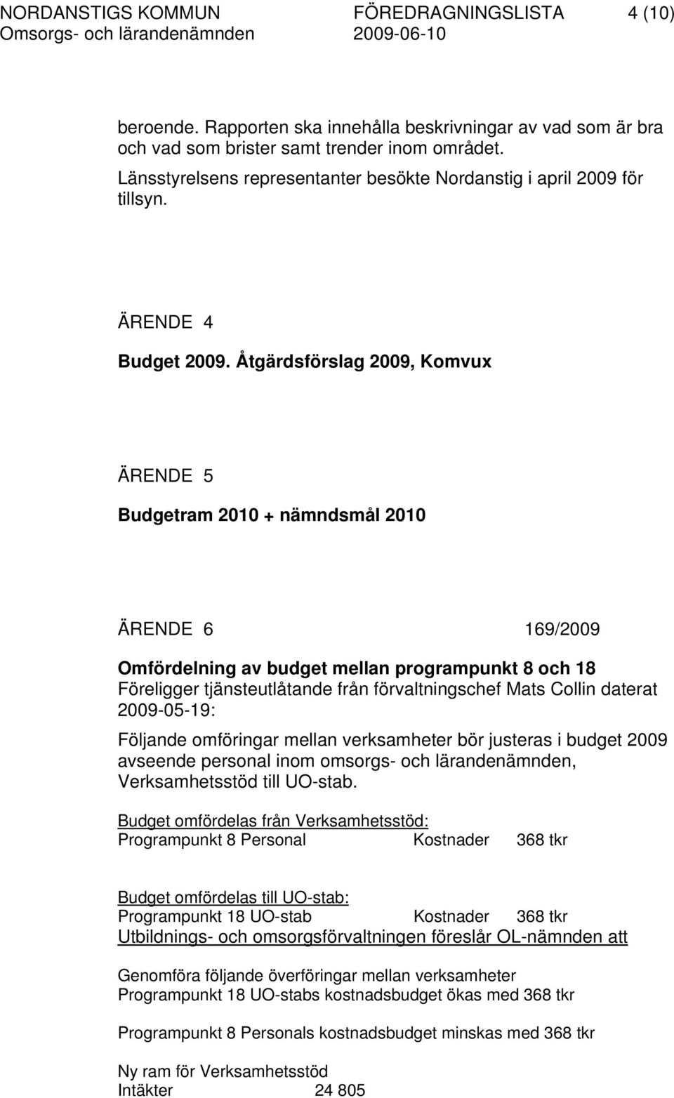 Åtgärdsförslag 2009, Komvux ÄRENDE 5 Budgetram 2010 + nämndsmål 2010 ÄRENDE 6 169/2009 Omfördelning av budget mellan programpunkt 8 och 18 Föreligger tjänsteutlåtande från förvaltningschef Mats