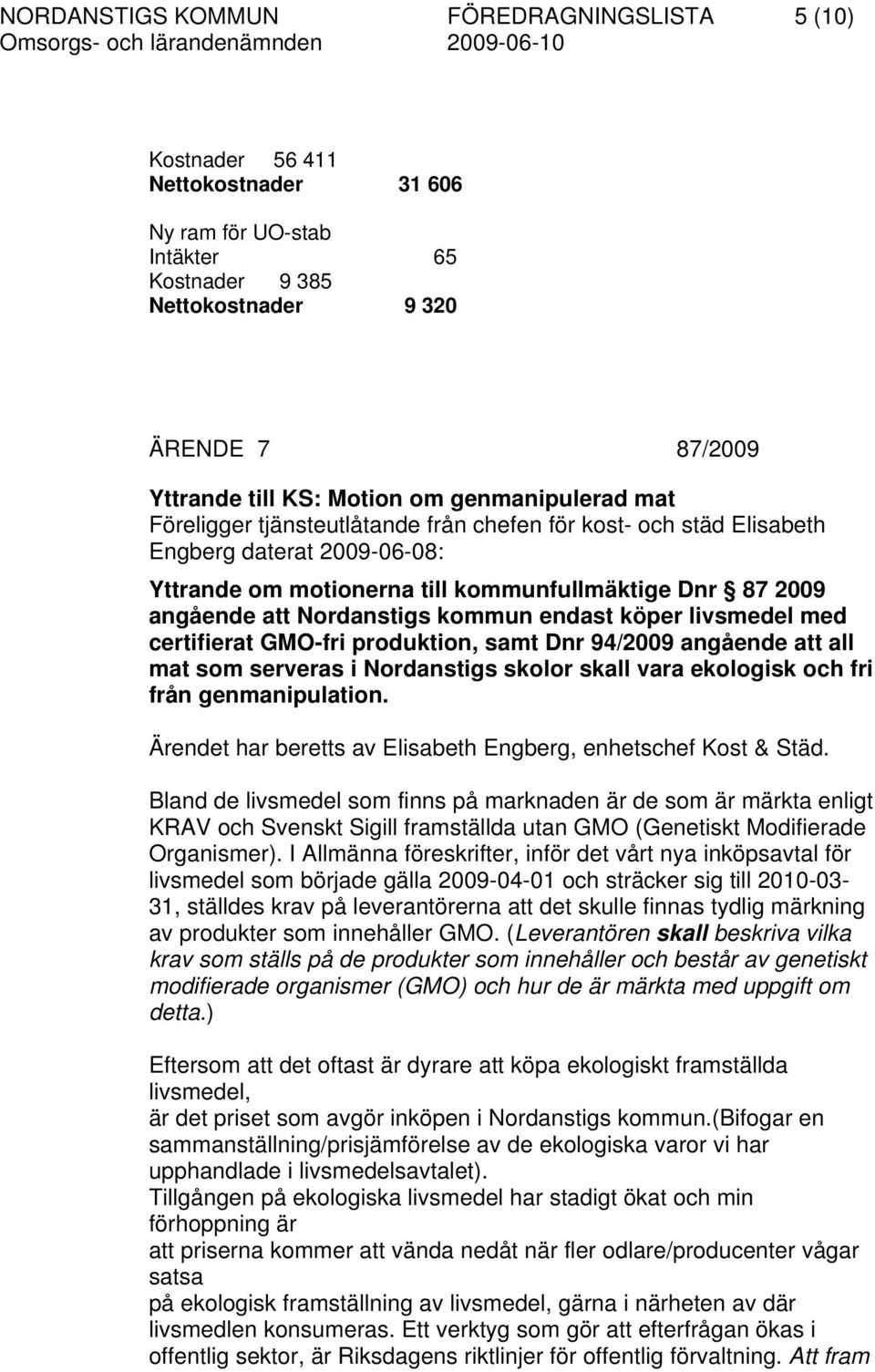 kommun endast köper livsmedel med certifierat GMO-fri produktion, samt Dnr 94/2009 angående att all mat som serveras i Nordanstigs skolor skall vara ekologisk och fri från genmanipulation.