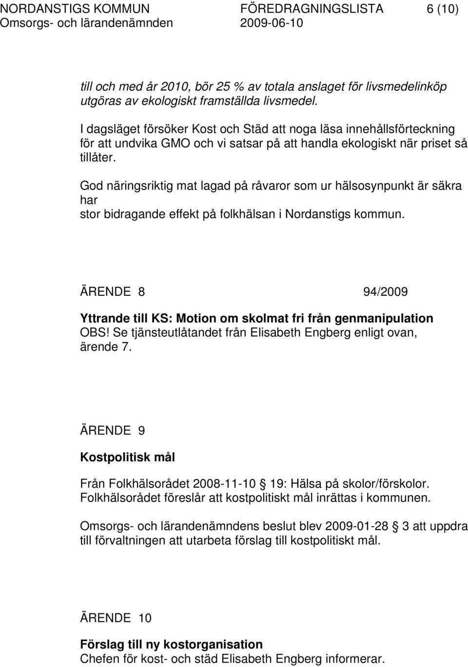 God näringsriktig mat lagad på råvaror som ur hälsosynpunkt är säkra har stor bidragande effekt på folkhälsan i Nordanstigs kommun.