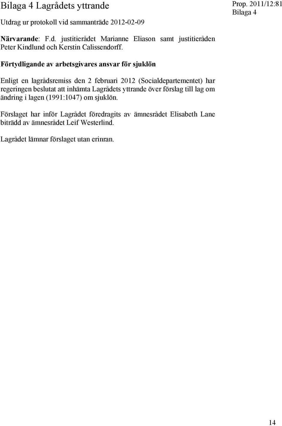 inhämta Lagrådets yttrande över förslag till lag om ändring i lagen (1991:1047) om sjuklön.