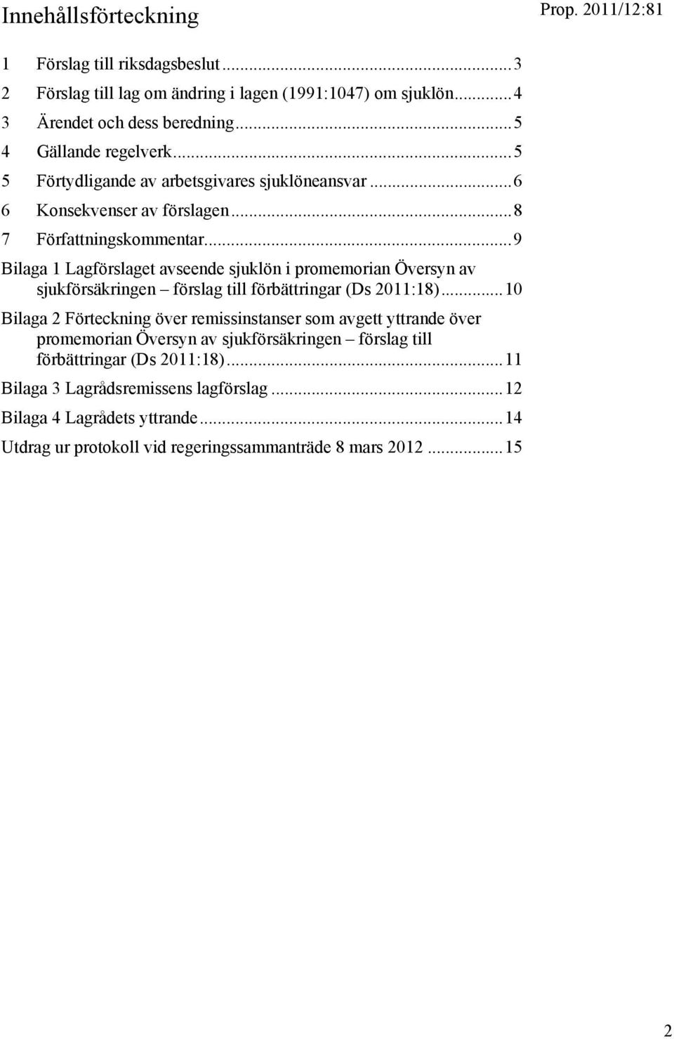 .. 9 Bilaga 1 Lagförslaget avseende sjuklön i promemorian Översyn av sjukförsäkringen förslag till förbättringar (Ds 2011:18).