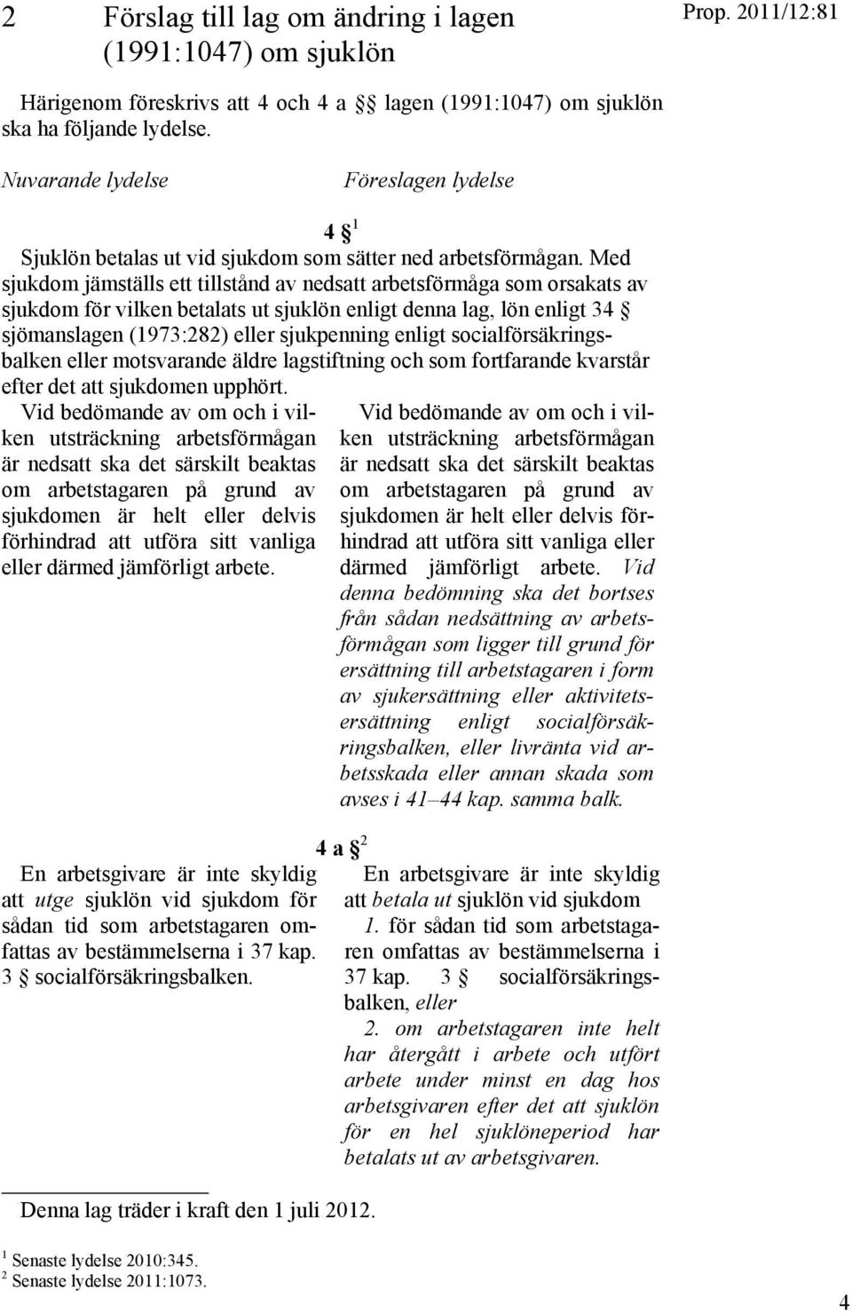 Med sjukdom jämställs ett tillstånd av nedsatt arbetsförmåga som orsakats av sjukdom för vilken betalats ut sjuklön enligt denna lag, lön enligt 34 sjömanslagen (1973:282) eller sjukpenning enligt