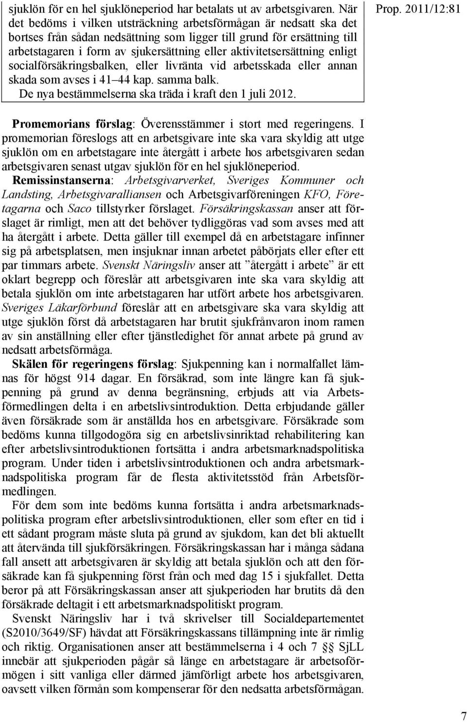 aktivitetsersättning enligt socialförsäkringsbalken, eller livränta vid arbetsskada eller annan skada som avses i 41 44 kap. samma balk. De nya bestämmelserna ska träda i kraft den 1 juli 2012.