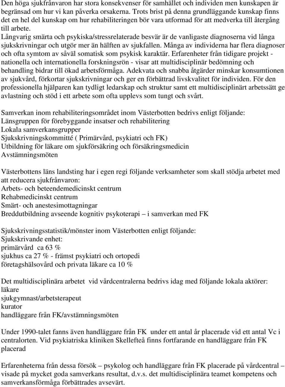 Långvarig smärta och psykiska/stressrelaterade besvär är de vanligaste diagnoserna vid långa sjukskrivningar och utgör mer än hälften av sjukfallen.