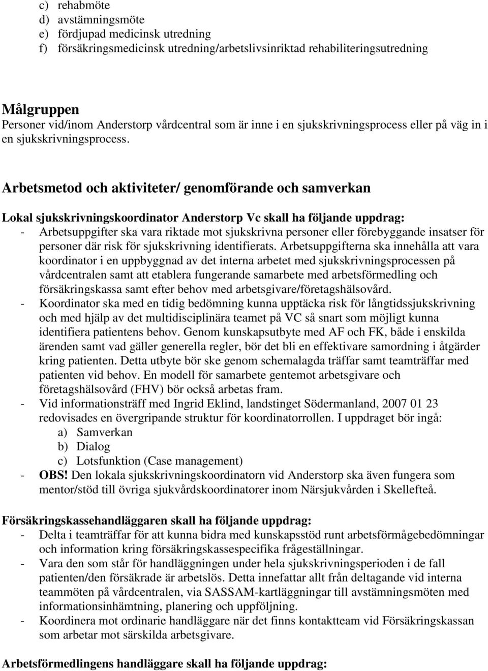 Arbetsmetod och aktiviteter/ genomförande och samverkan Lokal sjukskrivningskoordinator Anderstorp Vc skall ha följande uppdrag: - Arbetsuppgifter ska vara riktade mot sjukskrivna personer eller