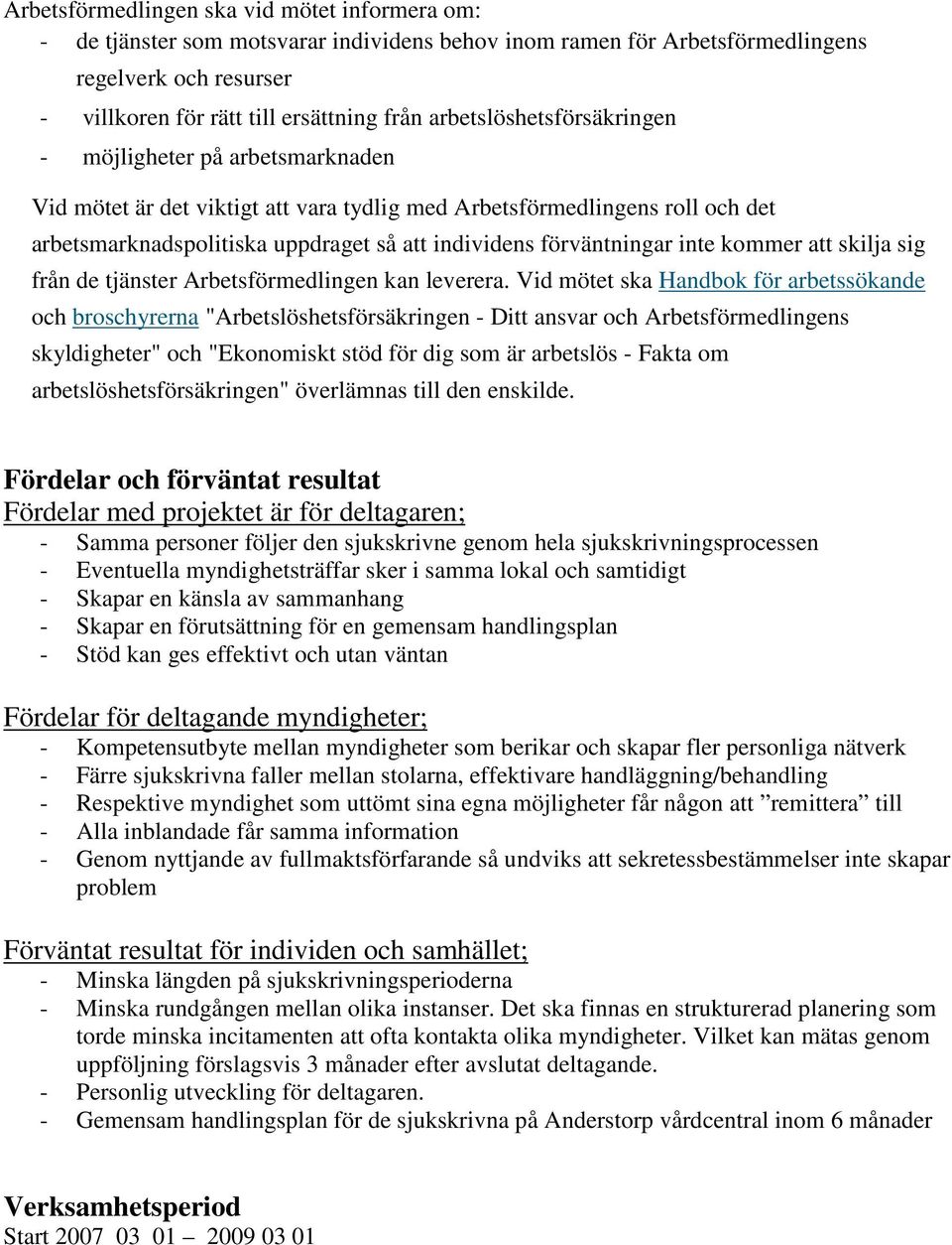 förväntningar inte kommer att skilja sig från de tjänster Arbetsförmedlingen kan leverera.