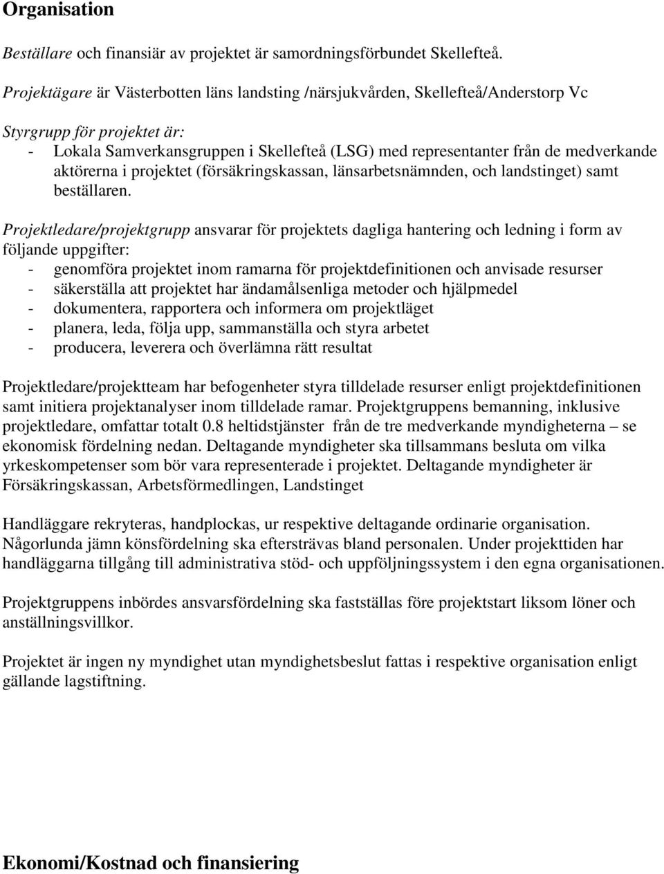 aktörerna i projektet (försäkringskassan, länsarbetsnämnden, och landstinget) samt beställaren.
