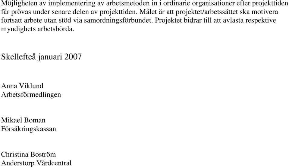 Målet är att projektet/arbetssättet ska motivera fortsatt arbete utan stöd via samordningsförbundet.