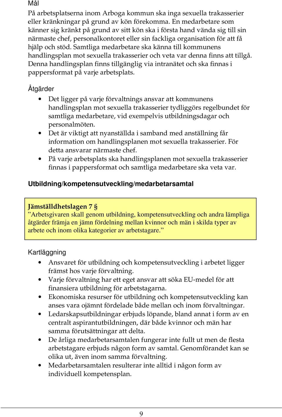 Samtliga medarbetare ska känna till kommunens handlingsplan mot sexuella trakasserier och veta var denna finns att tillgå.