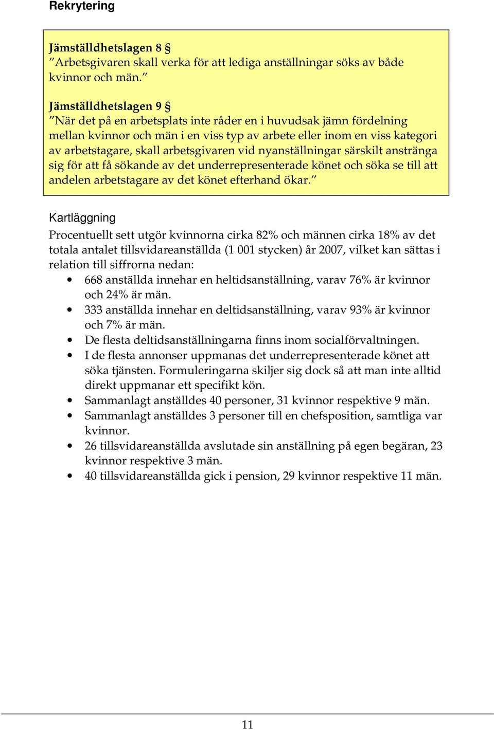 vid nyanställningar särskilt anstränga sig för att få sökande av det underrepresenterade könet och söka se till att andelen arbetstagare av det könet efterhand ökar.