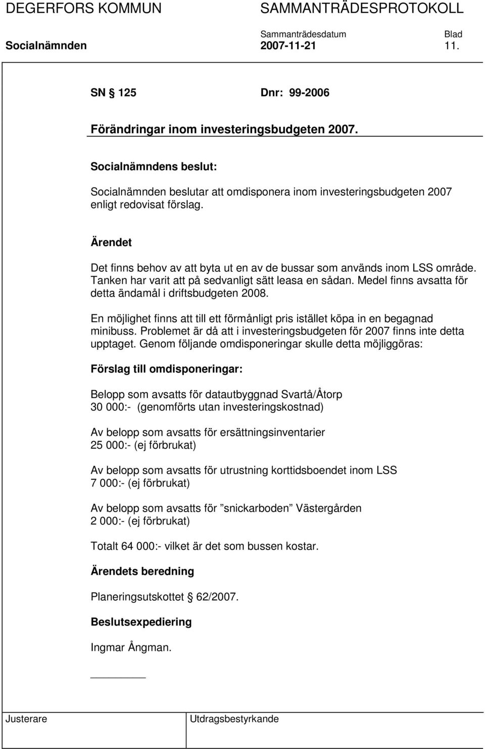 En möjlighet finns att till ett förmånligt pris istället köpa in en begagnad minibuss. Problemet är då att i investeringsbudgeten för 2007 finns inte detta upptaget.