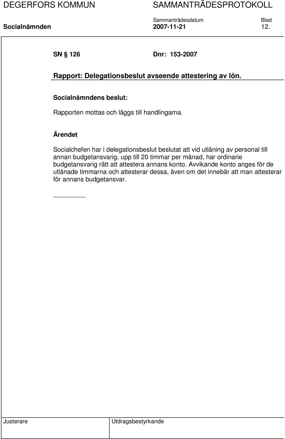 Socialchefen har i delegationsbeslut beslutat att vid utlåning av personal till annan budgetansvarig, upp till 20