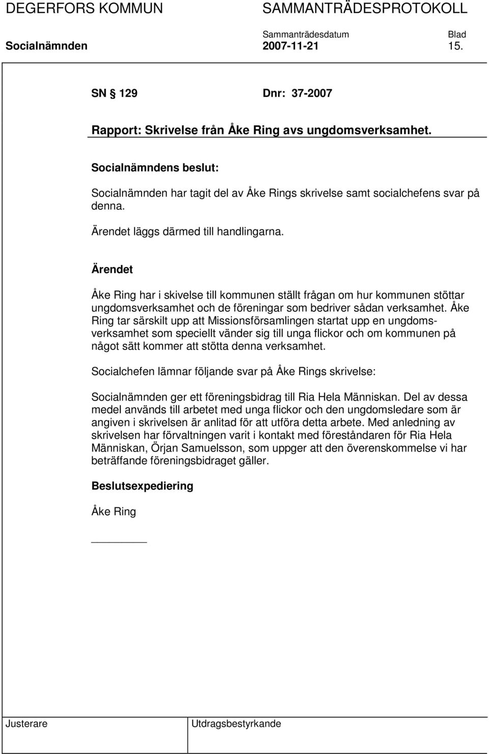 Åke Ring tar särskilt upp att Missionsförsamlingen startat upp en ungdomsverksamhet som speciellt vänder sig till unga flickor och om kommunen på något sätt kommer att stötta denna verksamhet.