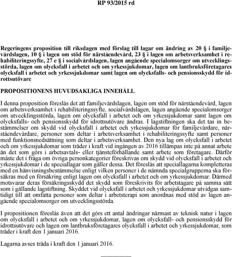 samt lagen om olycksfalls- och pensionsskydd för idrottsutövare PROPOSITIONENS HUVUDSAKLIGA INNEHÅLL I denna proposition föreslås det att familjevårdslagen, lagen om stöd för närståendevård, lagen om
