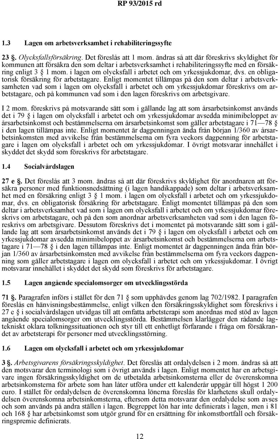 i lagen om olycksfall i arbetet och om yrkessjukdomar, dvs. en obligatorisk försäkring för arbetstagare.