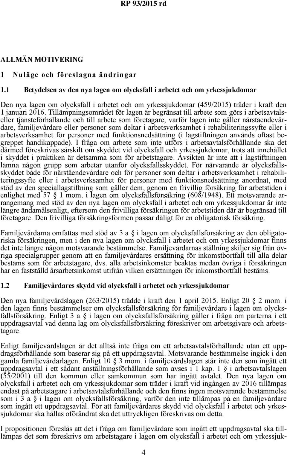 Tillämpningsområdet för lagen är begränsat till arbete som görs i arbetsavtalseller tjänsteförhållande och till arbete som företagare, varför lagen inte gäller närståendevårdare, familjevårdare eller