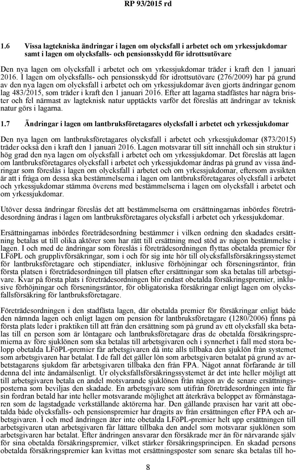 I lagen om olycksfalls- och pensionsskydd för idrottsutövare (276/2009) har på grund av den nya lagen om olycksfall i arbetet och om yrkessjukdomar även gjorts ändringar genom lag 483/2015, som