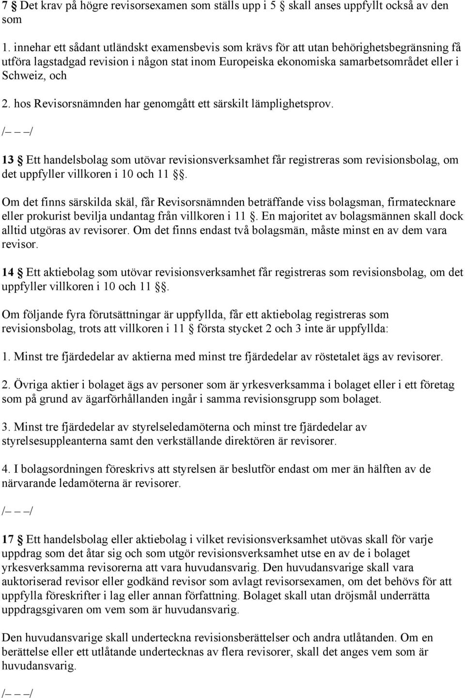 hos Revisorsnämnden har genomgått ett särskilt lämplighetsprov. 13 Ett handelsbolag som utövar revisionsverksamhet får registreras som revisionsbolag, om det uppfyller villkoren i 10 och 11.