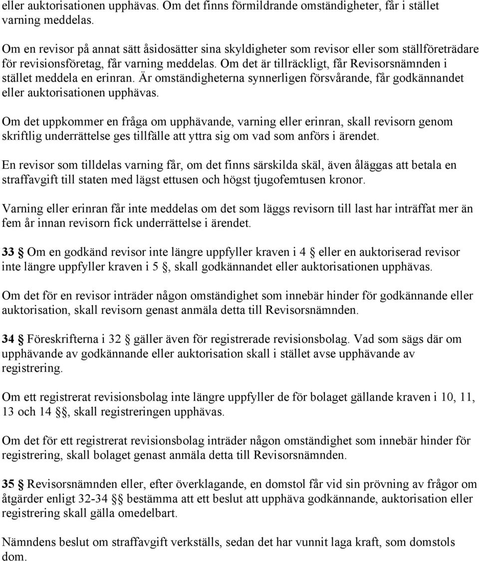 Om det är tillräckligt, får Revisorsnämnden i stället meddela en erinran. Är omständigheterna synnerligen försvårande, får godkännandet eller auktorisationen upphävas.