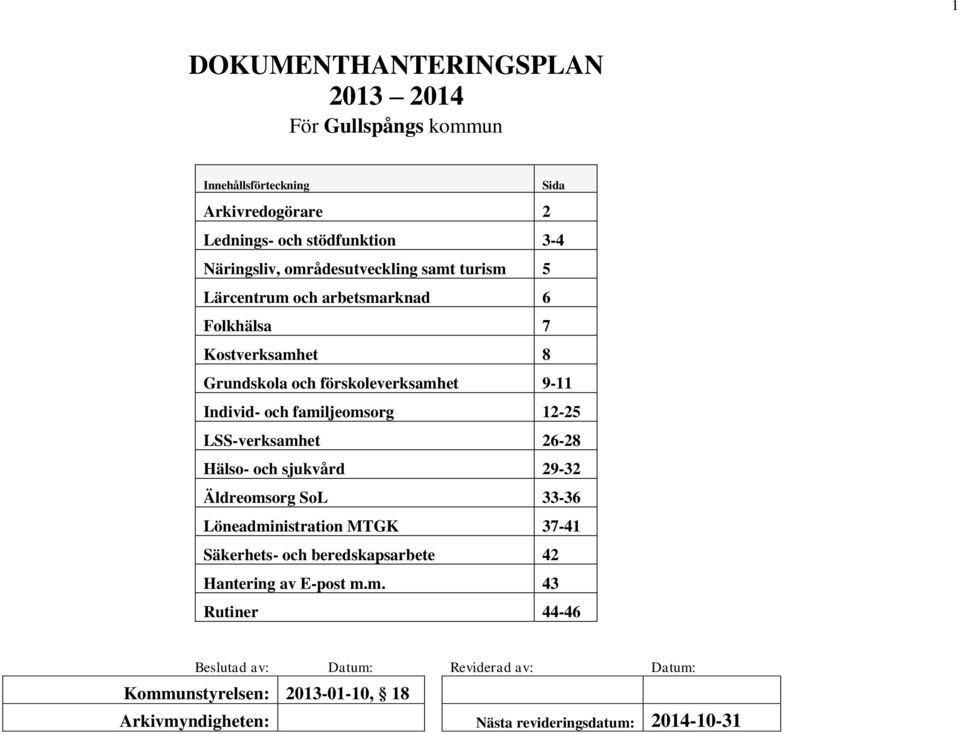 familjeomsorg 12-25 LSS-verksamhet 26-28 Hälso- och sjukvård 29-32 Äldreomsorg SoL 33-36 Löneadministration MTGK 37-41 Säkerhets- och beredskapsarbete