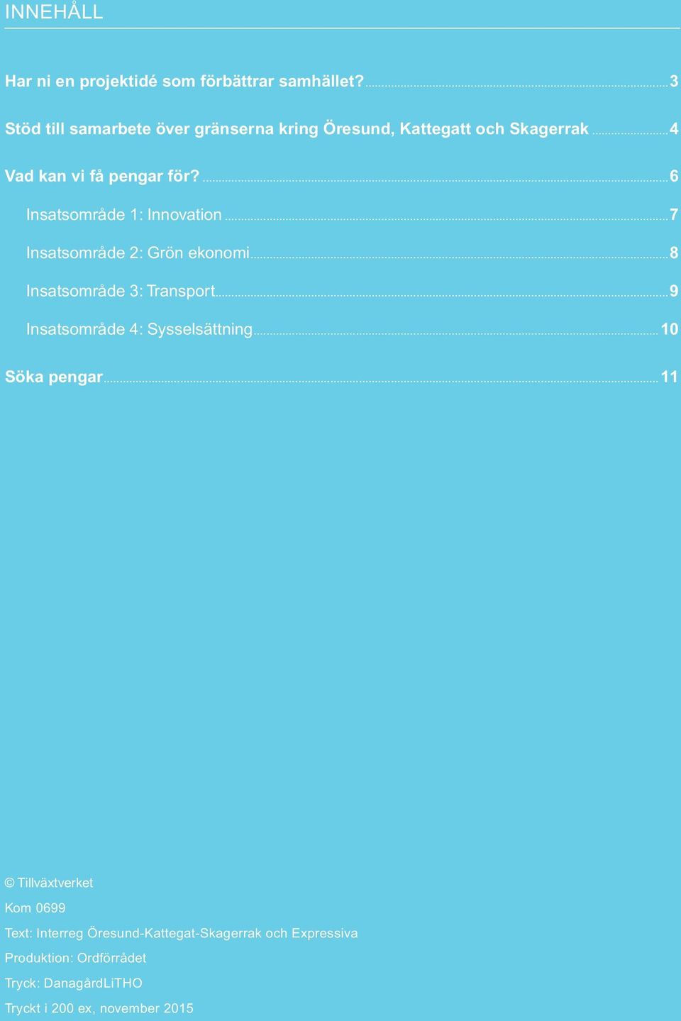 ...6 Insatsområde 1: Innovation...7 Insatsområde 2: Grön ekonomi...8 Insatsområde 3: Transport.