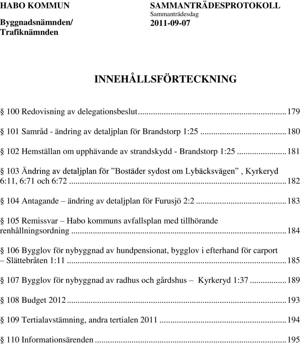 .. 182 104 Antagande ändring av detaljplan för Furusjö 2:2... 183 105 Remissvar Habo kommuns avfallsplan med tillhörande renhållningsordning.