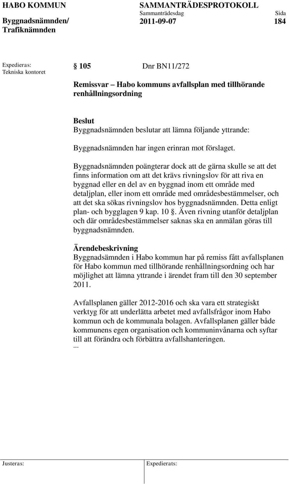 Byggnadsnämnden poängterar dock att de gärna skulle se att det finns information om att det krävs rivningslov för att riva en byggnad eller en del av en byggnad inom ett område med detaljplan, eller