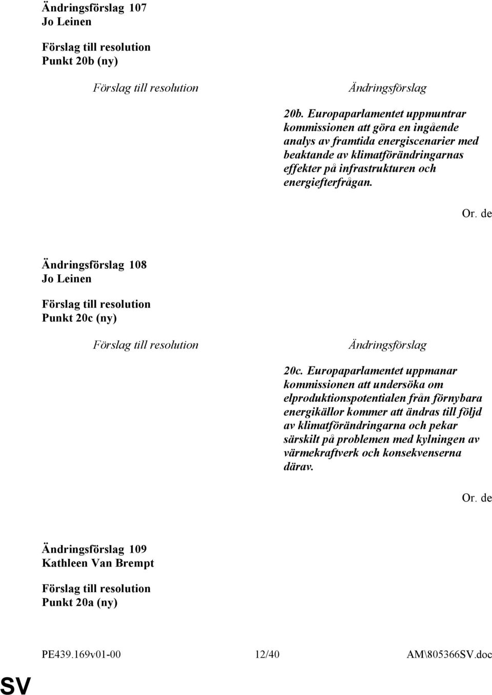 infrastrukturen och energiefterfrågan. Or. de 108 Jo Leinen Punkt 20c (ny) 20c.