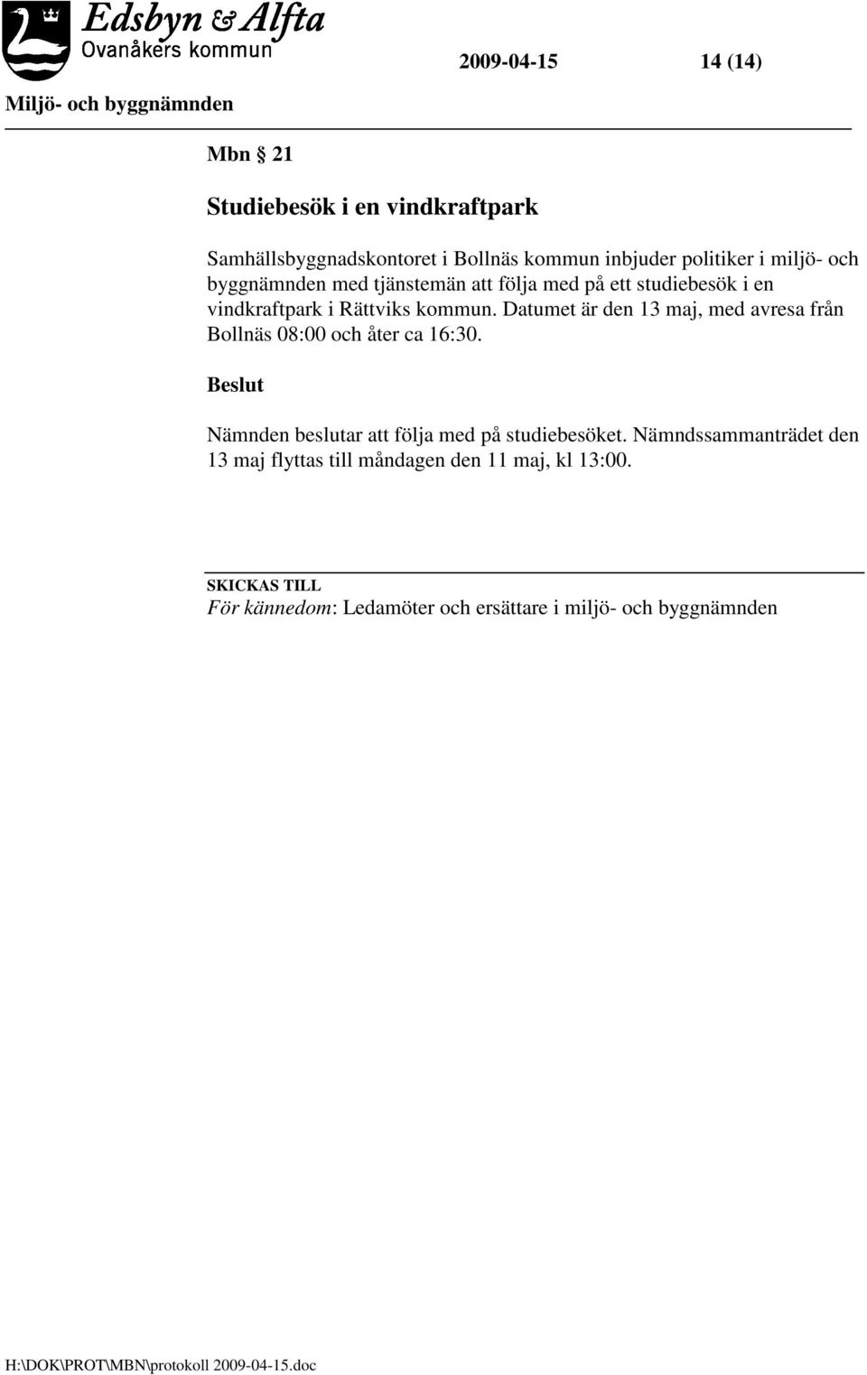 Datumet är den 13 maj, med avresa från Bollnäs 08:00 och åter ca 16:30. Nämnden beslutar att följa med på studiebesöket.