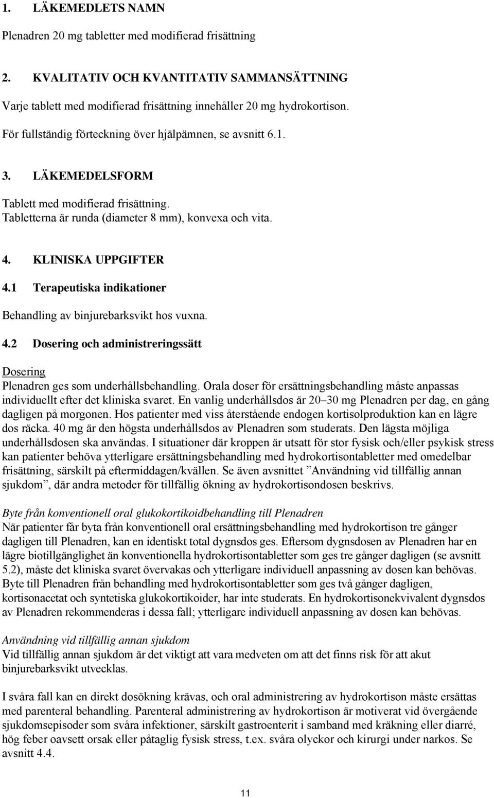 1 Terapeutiska indikationer Behandling av binjurebarksvikt hos vuxna. 4.2 Dosering och administreringssätt Dosering Plenadren ges som underhållsbehandling.