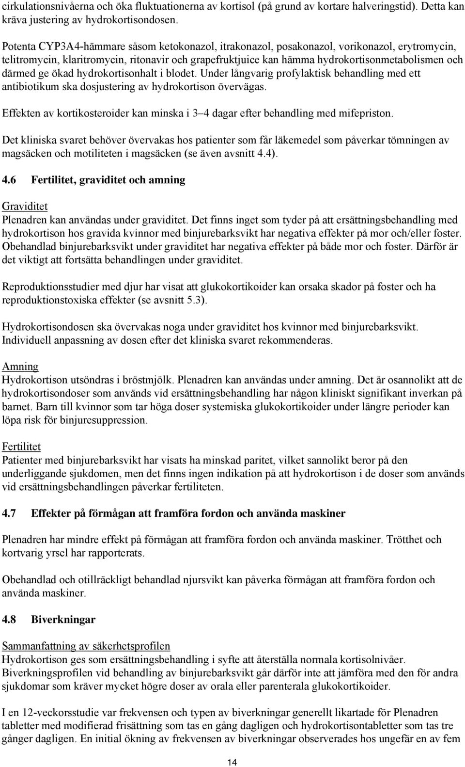 ge ökad hydrokortisonhalt i blodet. Under långvarig profylaktisk behandling med ett antibiotikum ska dosjustering av hydrokortison övervägas.