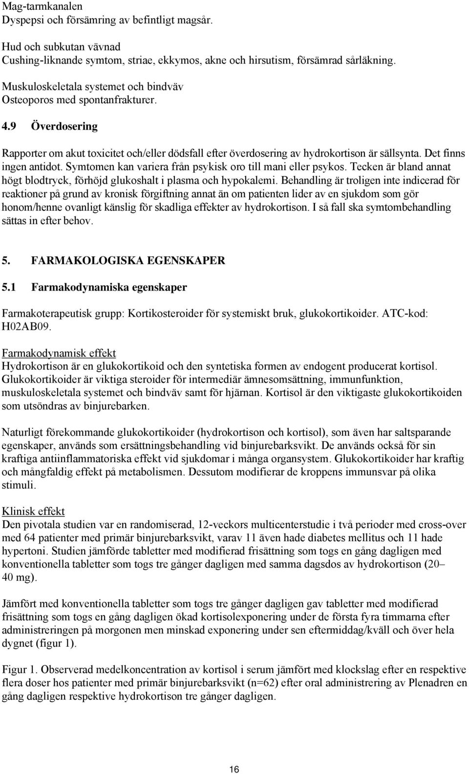 Det finns ingen antidot. Symtomen kan variera från psykisk oro till mani eller psykos. Tecken är bland annat högt blodtryck, förhöjd glukoshalt i plasma och hypokalemi.