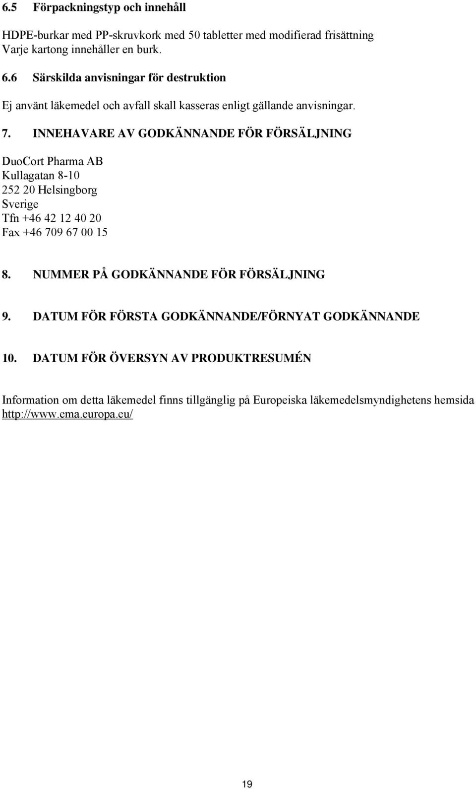 INNEHAVARE AV GODKÄNNANDE FÖR FÖRSÄLJNING DuoCort Pharma AB Kullagatan 8-10 252 20 Helsingborg Sverige Tfn +46 42 12 40 20 Fax +46 709 67 00 15 8.
