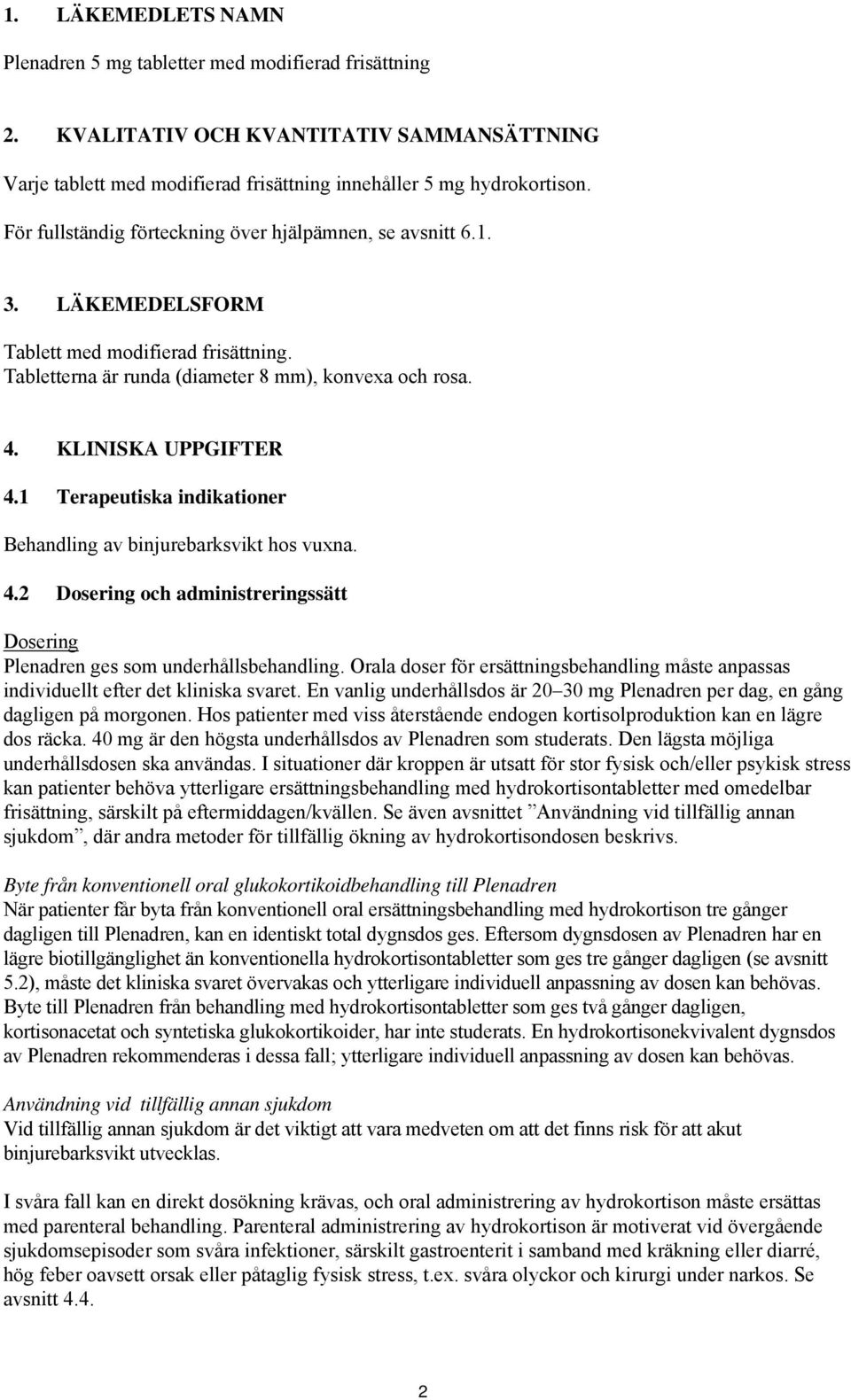 1 Terapeutiska indikationer Behandling av binjurebarksvikt hos vuxna. 4.2 Dosering och administreringssätt Dosering Plenadren ges som underhållsbehandling.