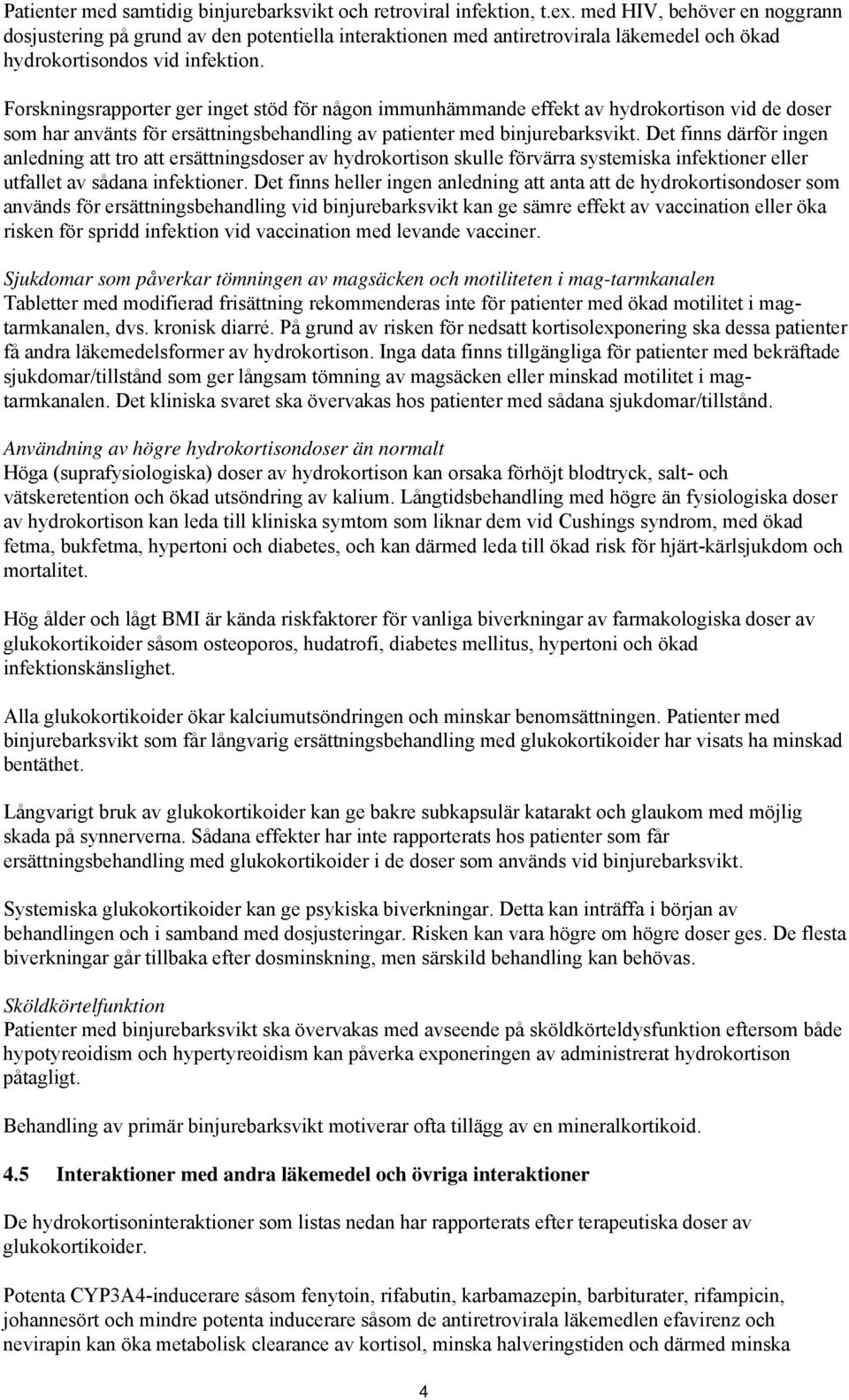 Forskningsrapporter ger inget stöd för någon immunhämmande effekt av hydrokortison vid de doser som har använts för ersättningsbehandling av patienter med binjurebarksvikt.