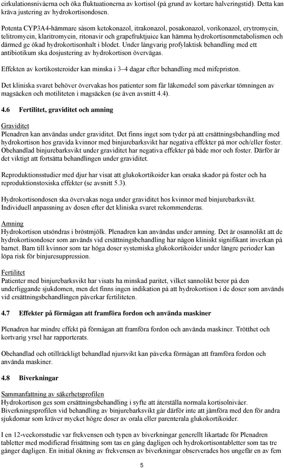 ge ökad hydrokortisonhalt i blodet. Under långvarig profylaktisk behandling med ett antibiotikum ska dosjustering av hydrokortison övervägas.