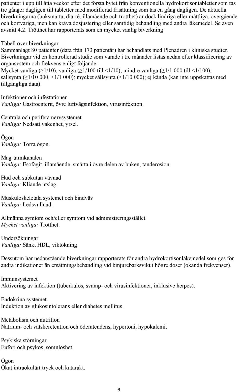 läkemedel. Se även avsnitt 4.2. Trötthet har rapporterats som en mycket vanlig biverkning.