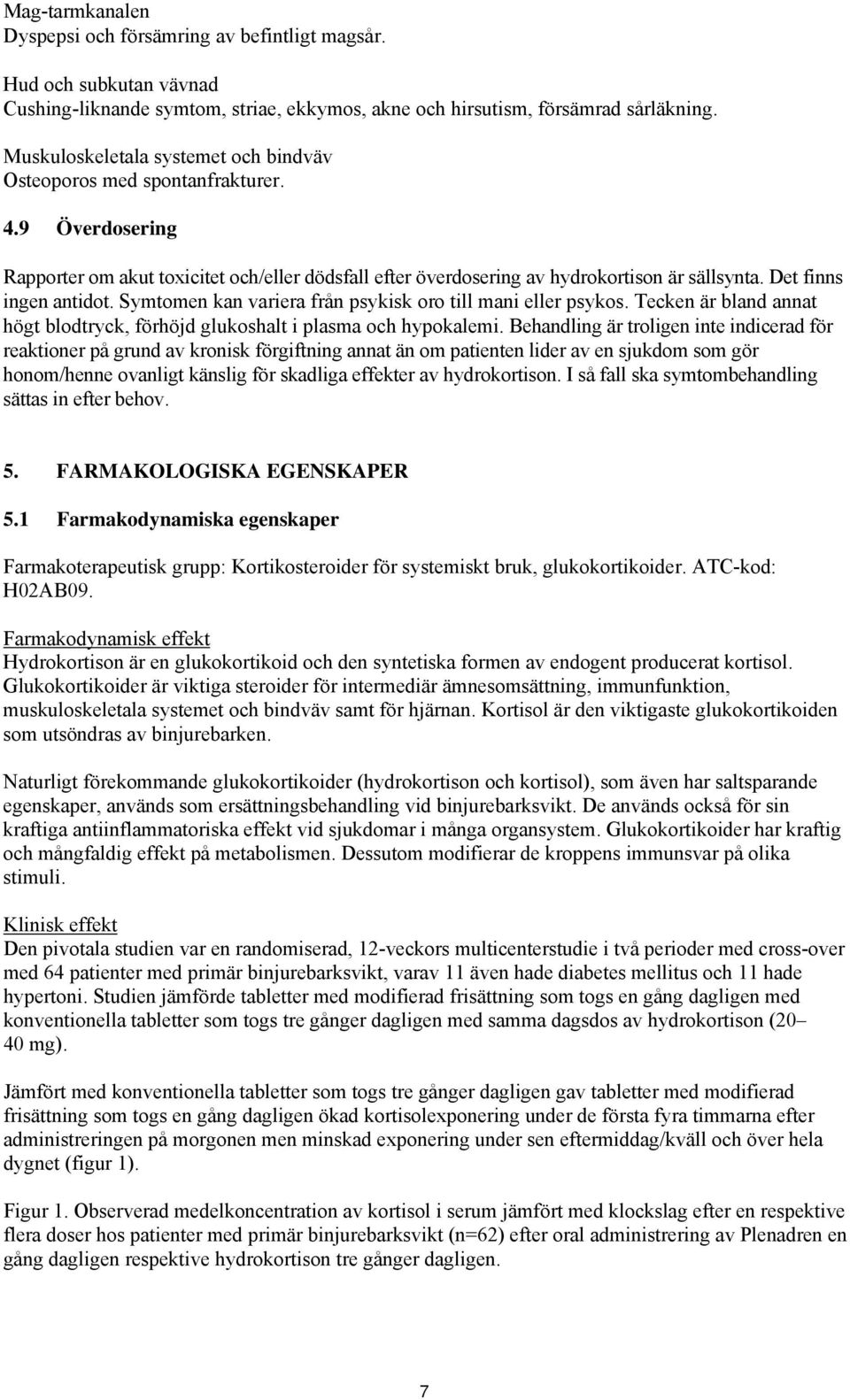 Det finns ingen antidot. Symtomen kan variera från psykisk oro till mani eller psykos. Tecken är bland annat högt blodtryck, förhöjd glukoshalt i plasma och hypokalemi.