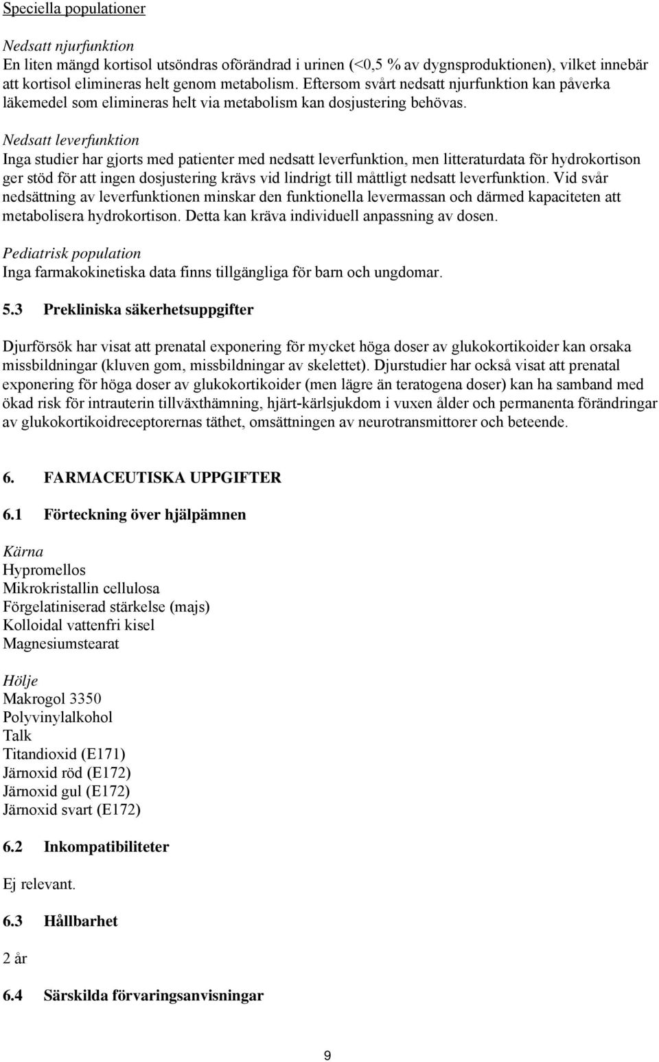 Nedsatt leverfunktion Inga studier har gjorts med patienter med nedsatt leverfunktion, men litteraturdata för hydrokortison ger stöd för att ingen dosjustering krävs vid lindrigt till måttligt